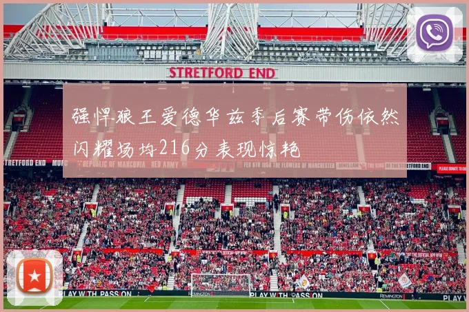 强悍狼王爱德华兹季后赛带伤依然闪耀场均216分表现惊艳