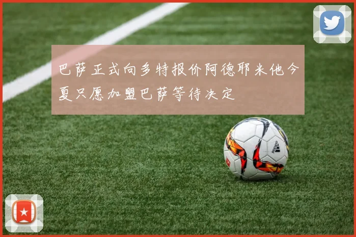 巴萨正式向多特报价阿德耶米他今夏只愿加盟巴萨等待决定