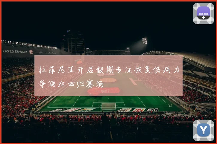 拉菲尼亚开启假期专注恢复伤病力争满血回归赛场